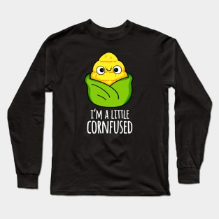 I'm A Little Corn-fused Funny Corn Pun Long Sleeve T-Shirt